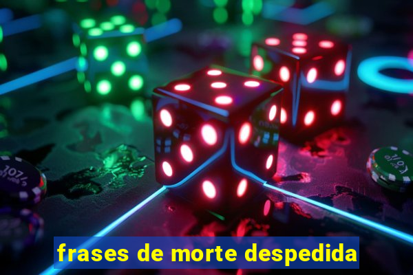 frases de morte despedida